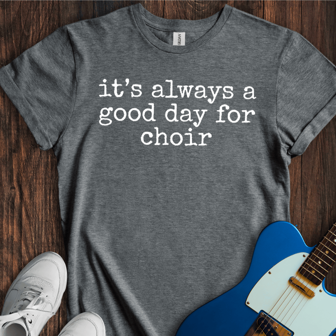 It's Always A Good Day For Choir T-Shirt