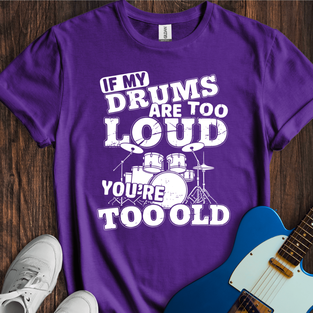 If My Drums Are Too Loud... T-Shirt