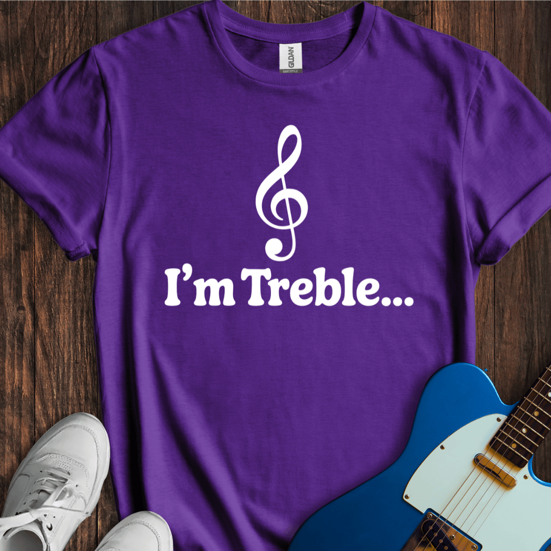 I'm Treble... T-Shirt