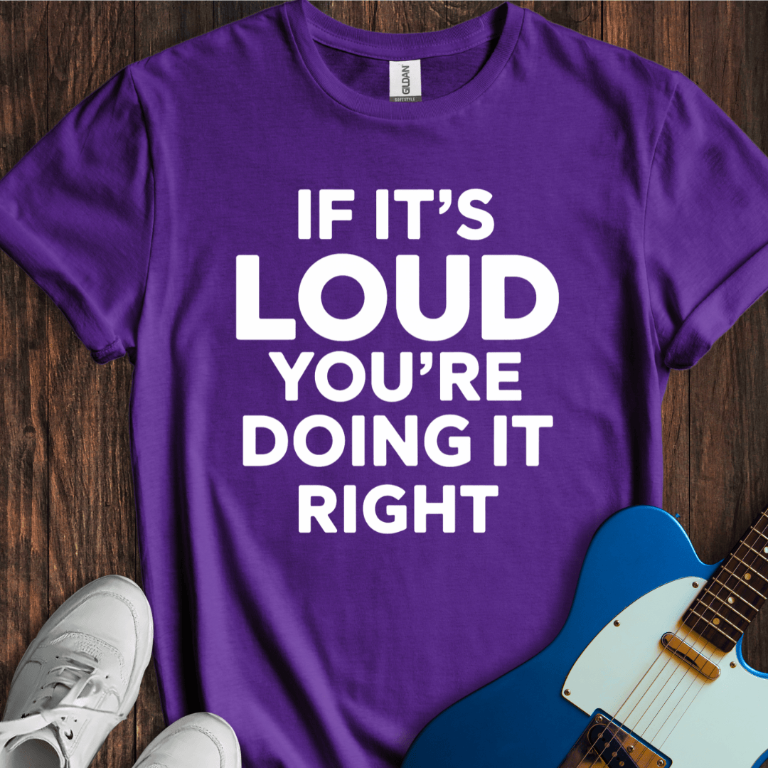 Loud Is Right T-Shirt