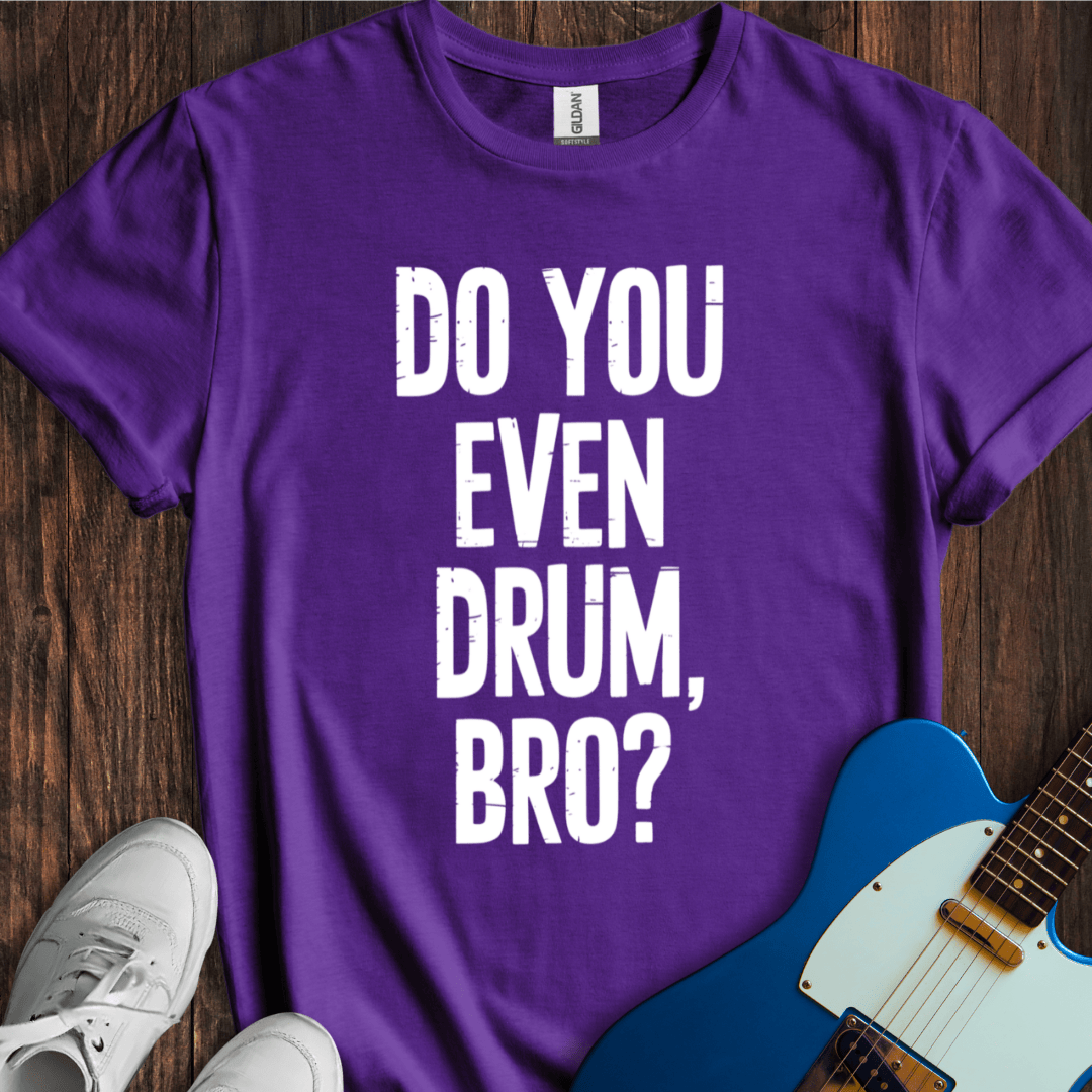 Do You Even Drum, Bro? T-Shirt