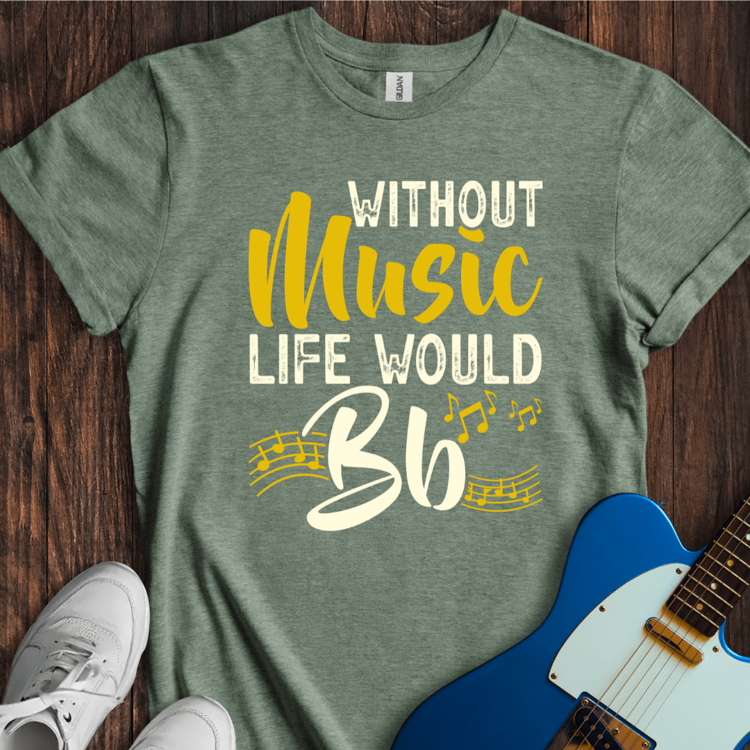 Without Music Life Would B Flat T-Shirt