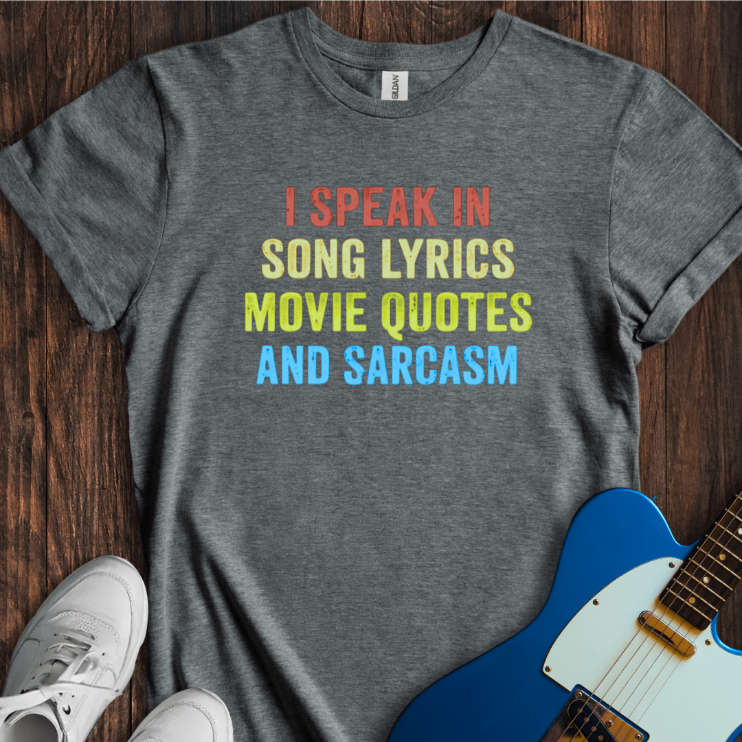 I Speak In Song Lyrics, Movie Quotes, and Sarcasm T-Shirt