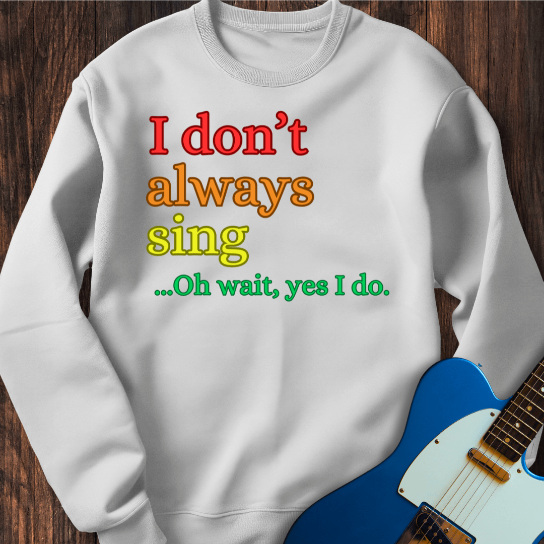 I Don't Always Sing... (I) Sweatshirt