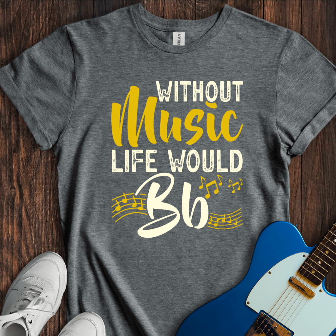 Without Music Life Would B Flat T-Shirt