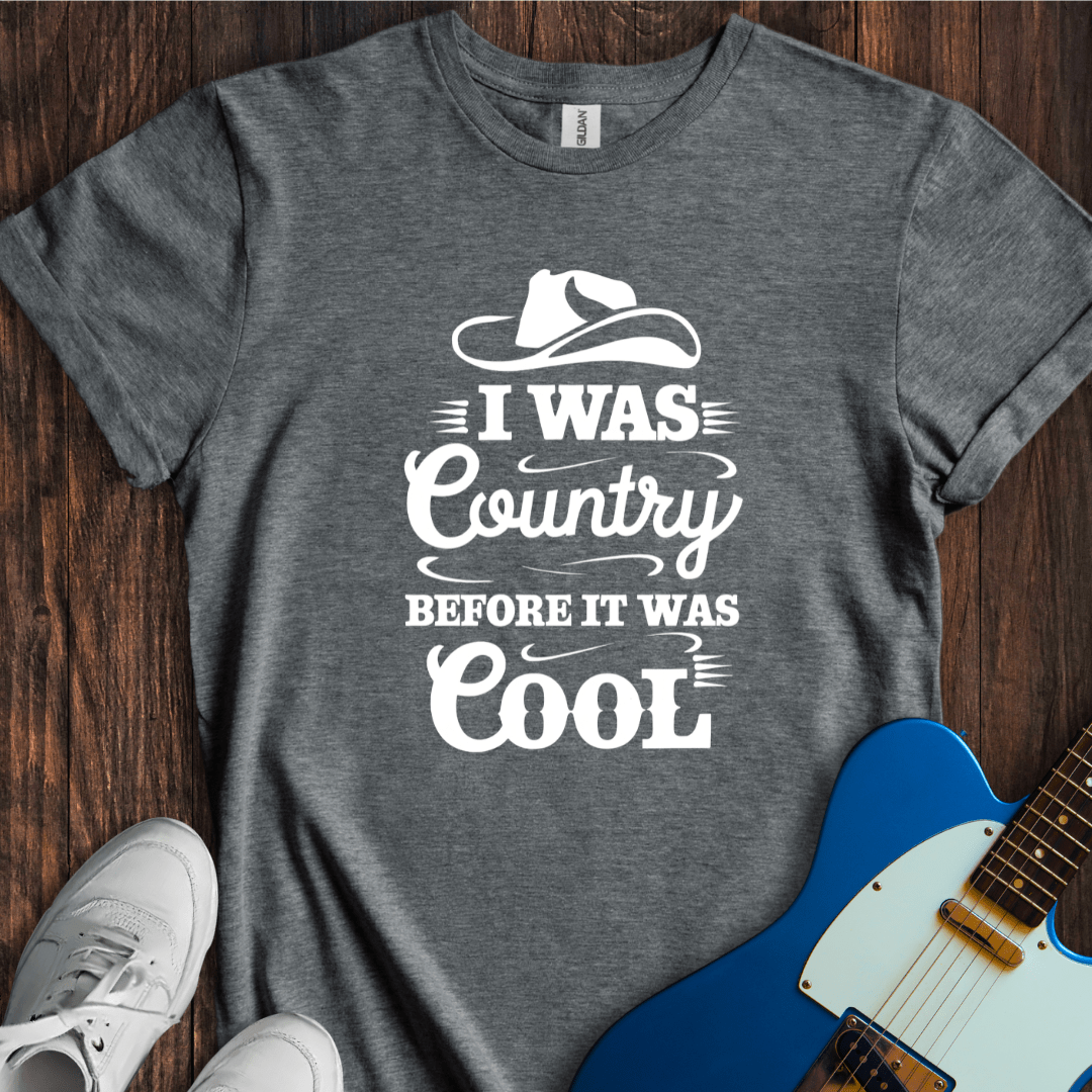 I Was Country Before It Was Cool T-Shirt