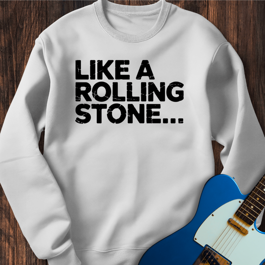 Like A Rolling Stone... Sweatshirt