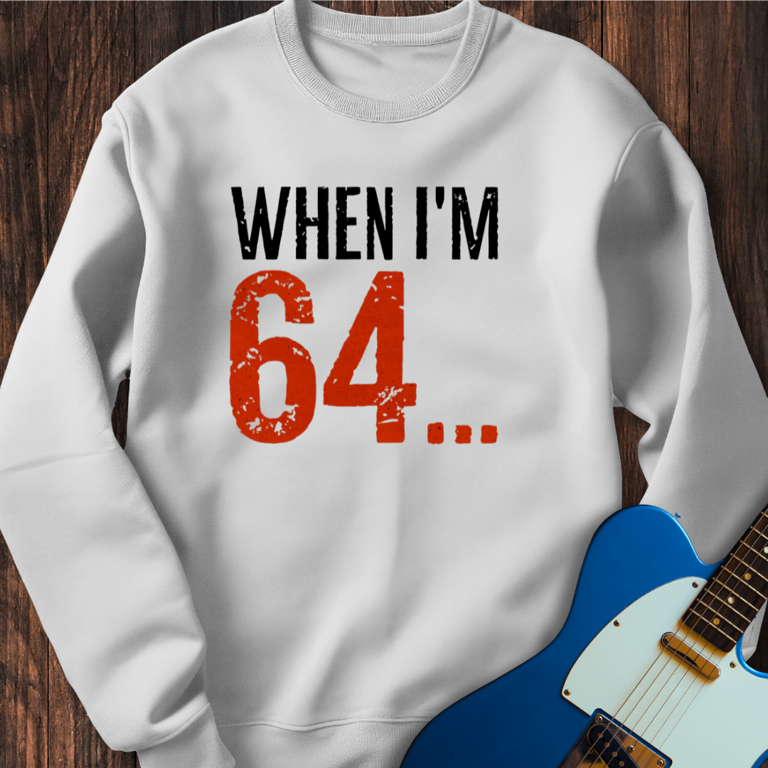 When I'm 64... Sweatshirt