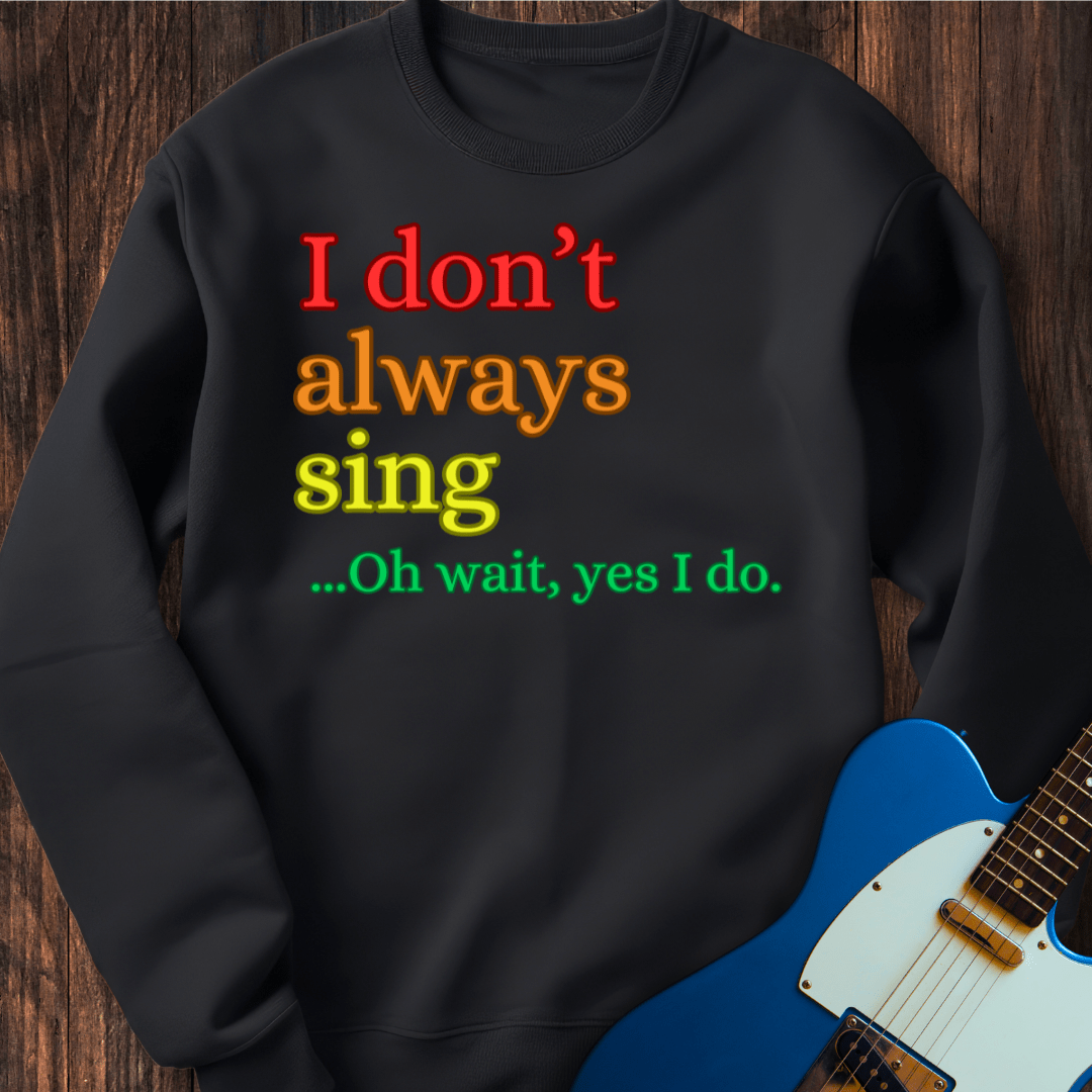 I Don't Always Sing... (I) Sweatshirt