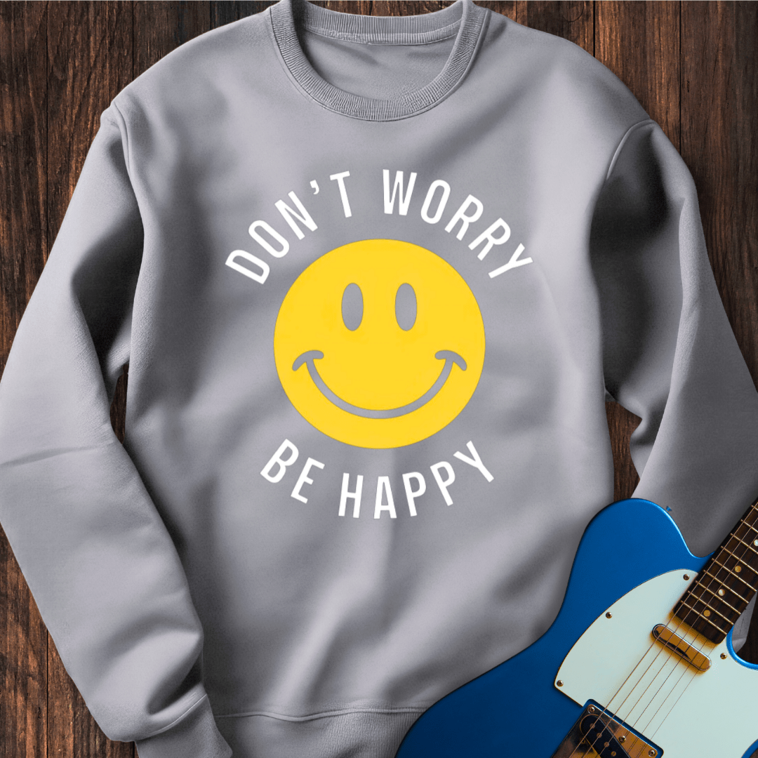 Don't Worry Be Happy Sweatshirt