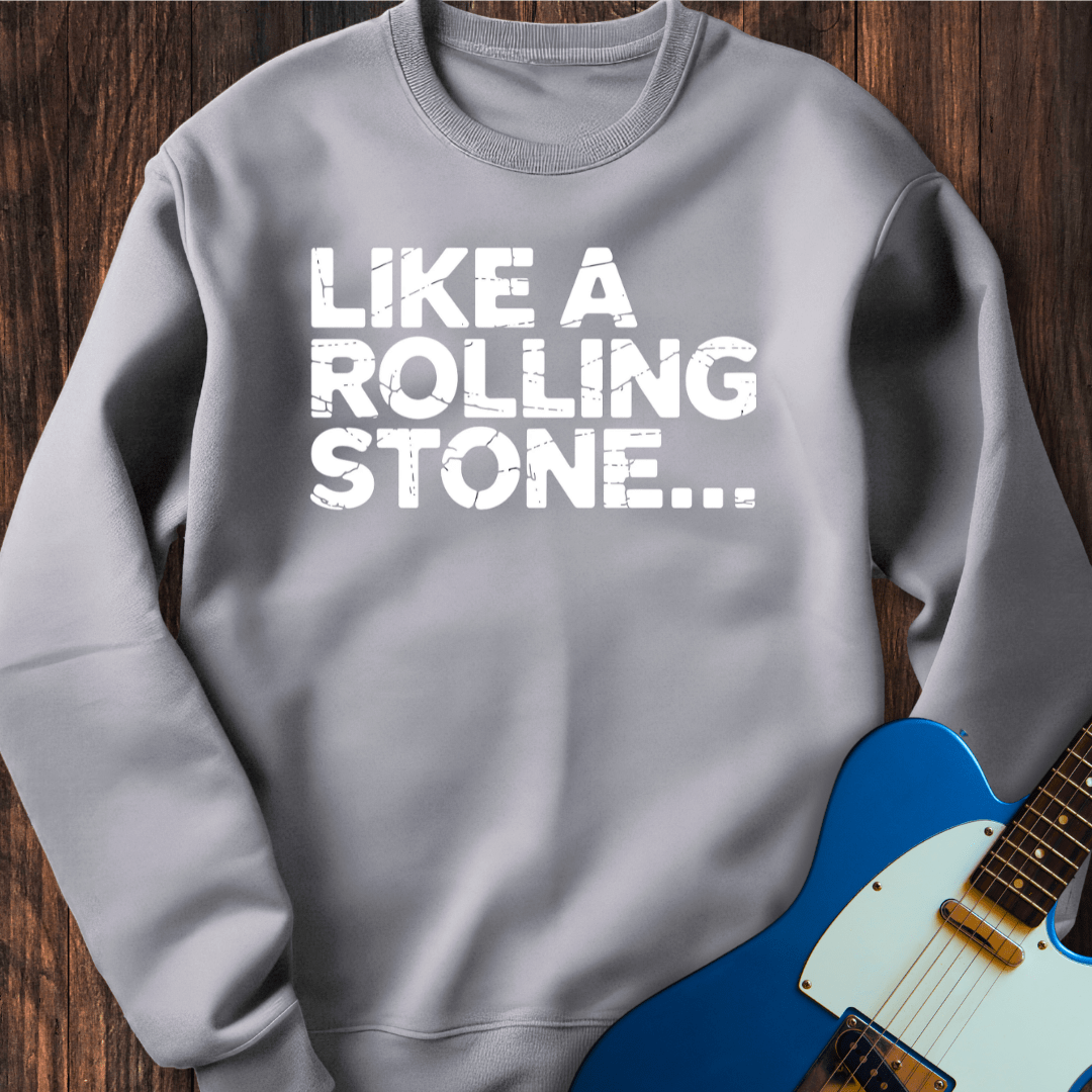 Like A Rolling Stone... Sweatshirt