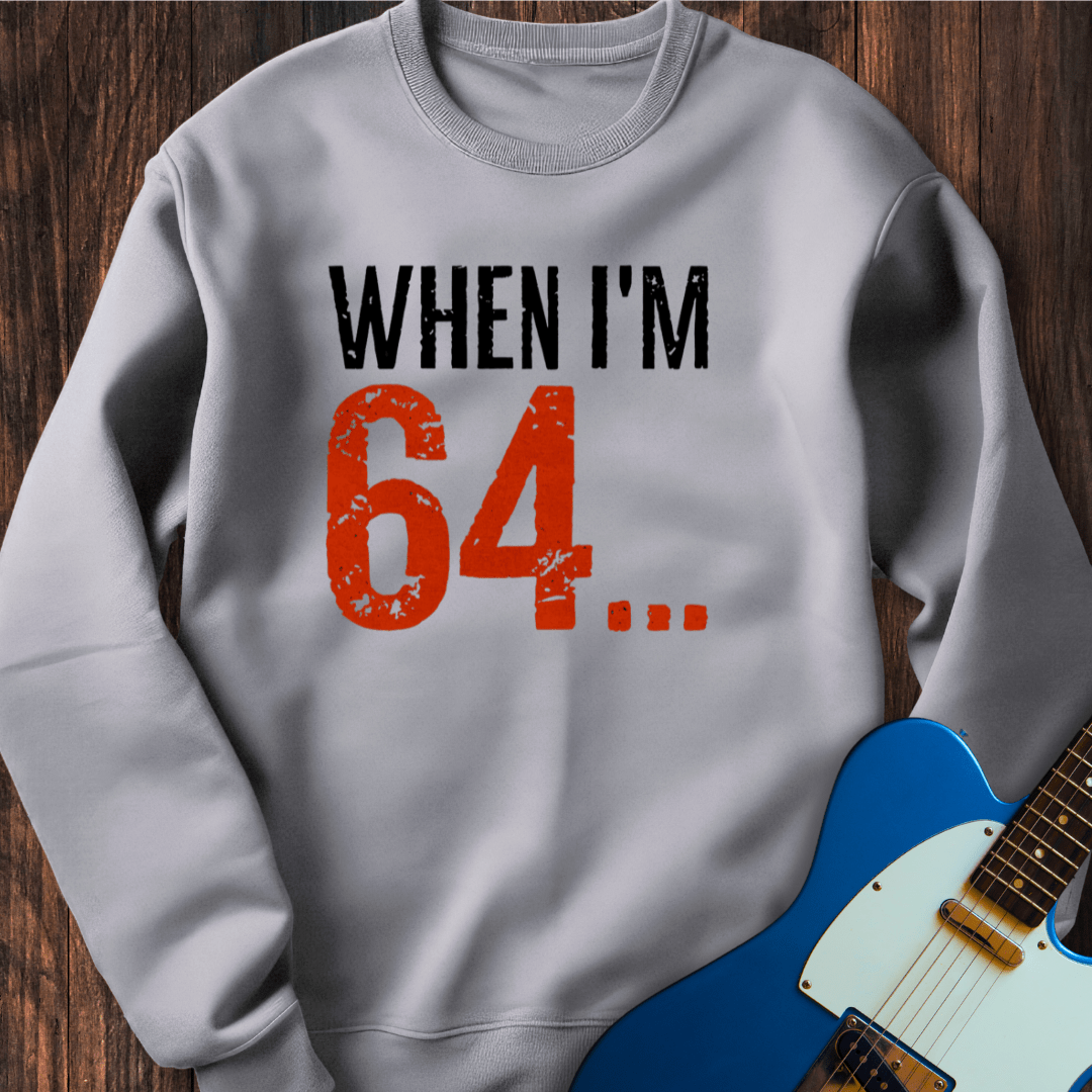 When I'm 64... Sweatshirt