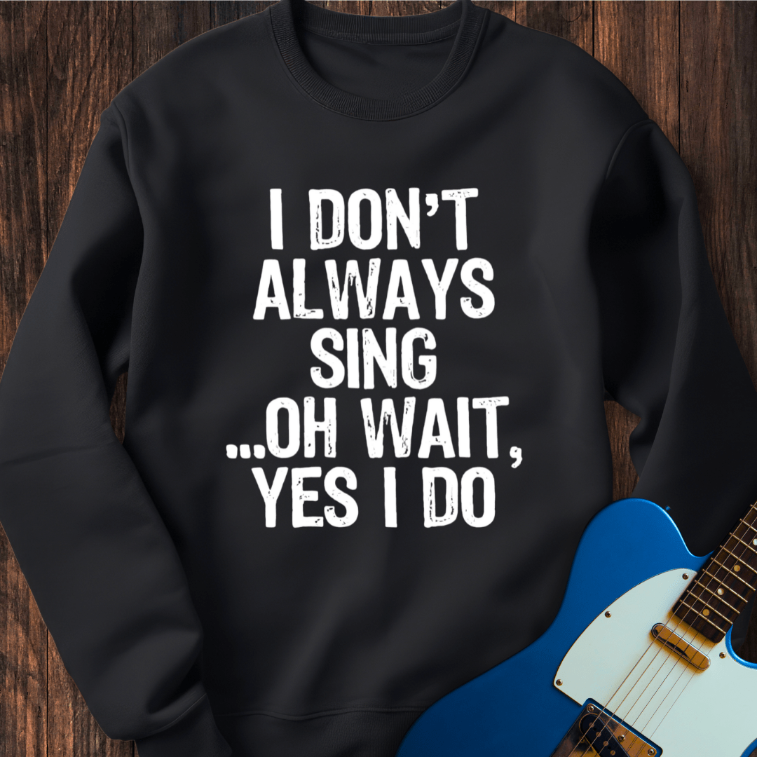 I Don't Always Sing... (II) Sweatshirt