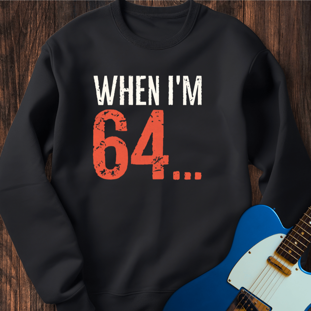 When I'm 64... Sweatshirt