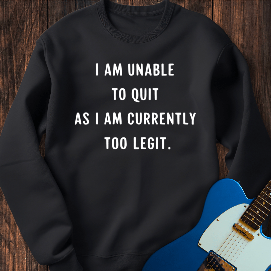 I Am Unable To Quit... Sweatshirt