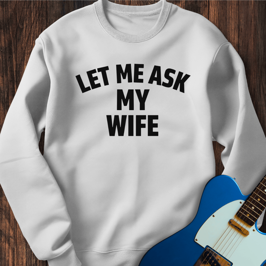 Let Me Ask My Wife Sweatshirt