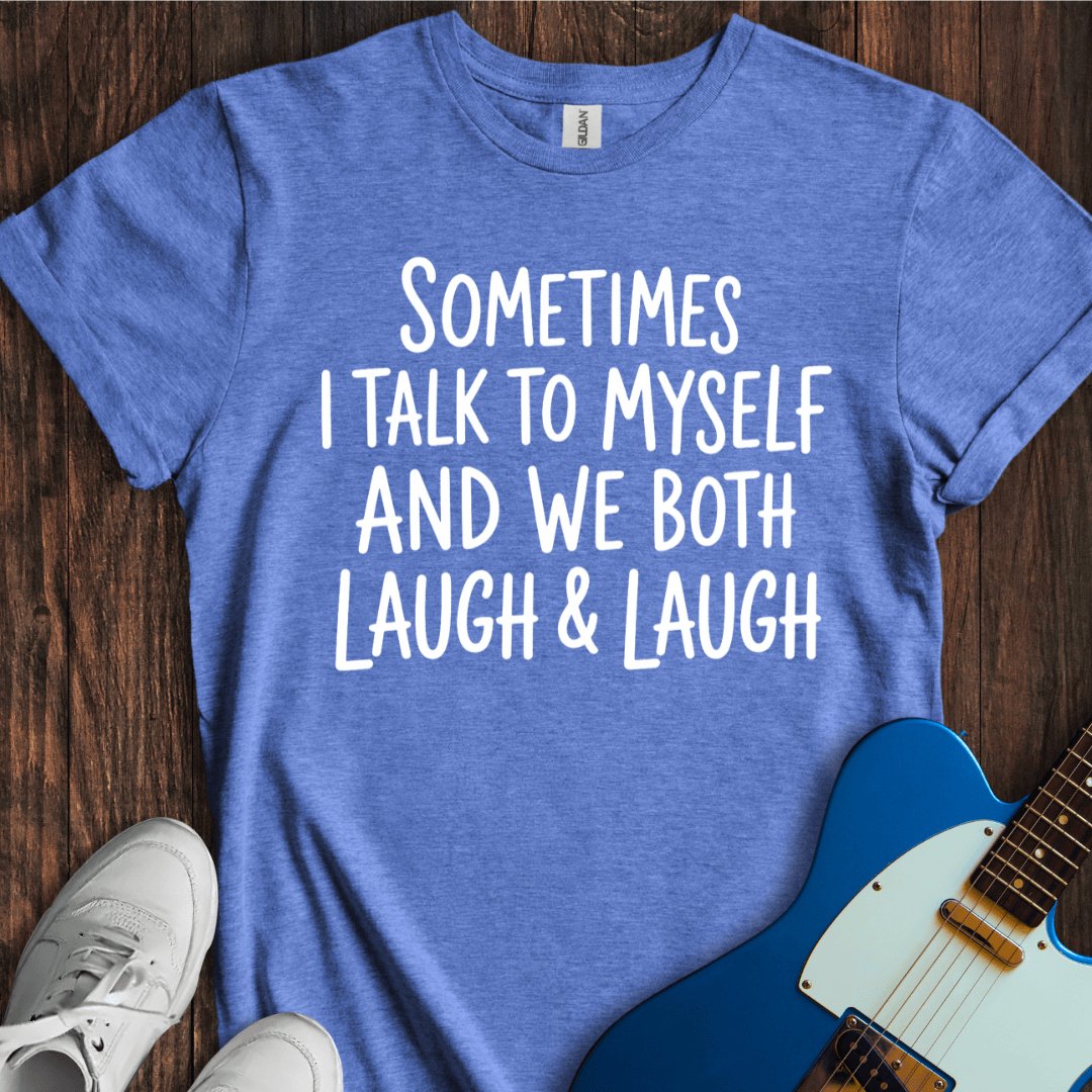 Sometimes I Talk To Myself... T-Shirt