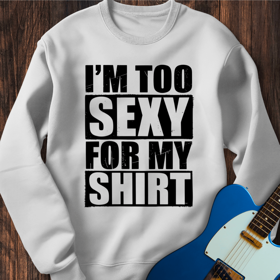 I'm Too Sexy For My Shirt Sweatshirt