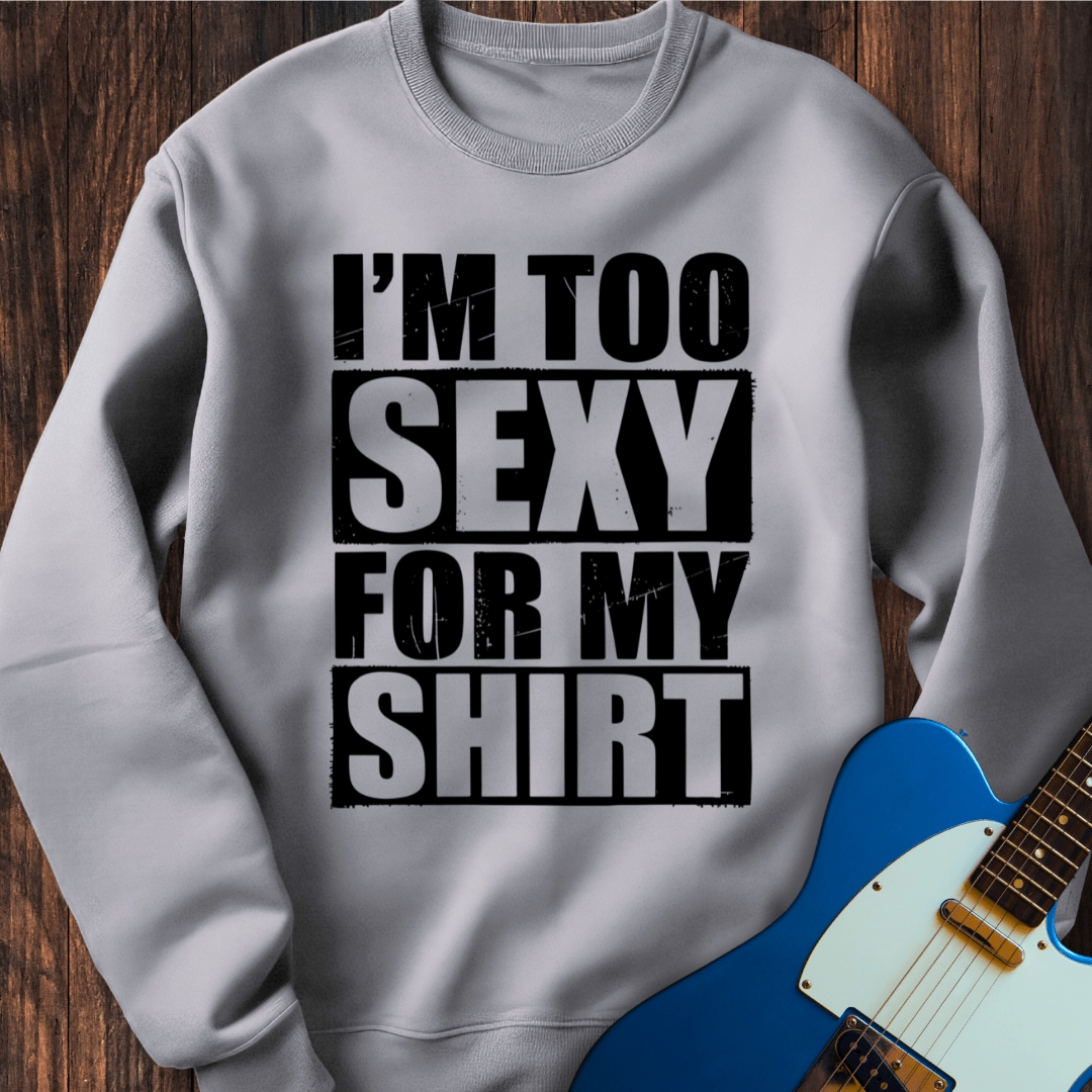 I'm Too Sexy For My Shirt Sweatshirt