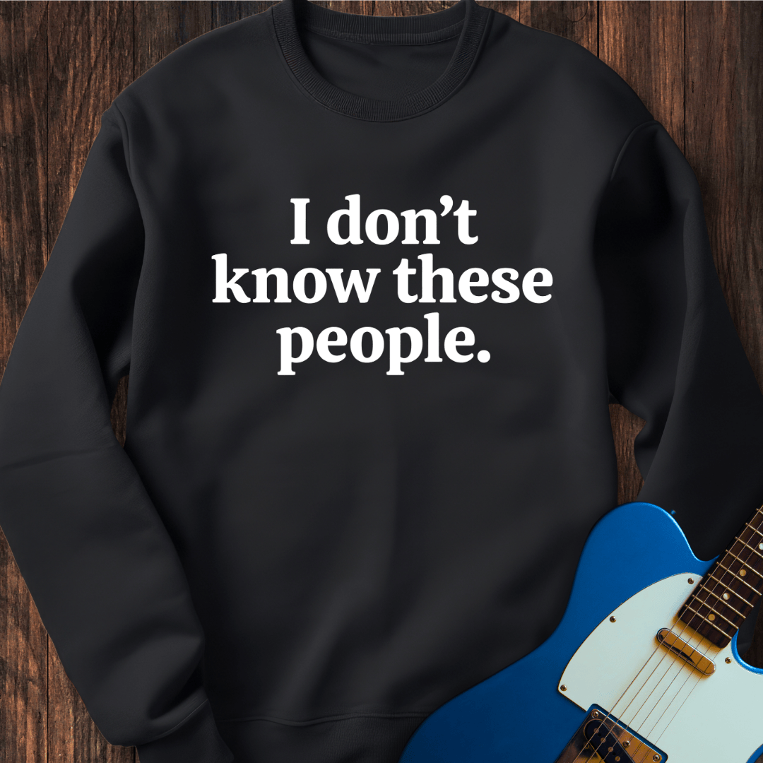 I Don't Know These People Sweatshirt