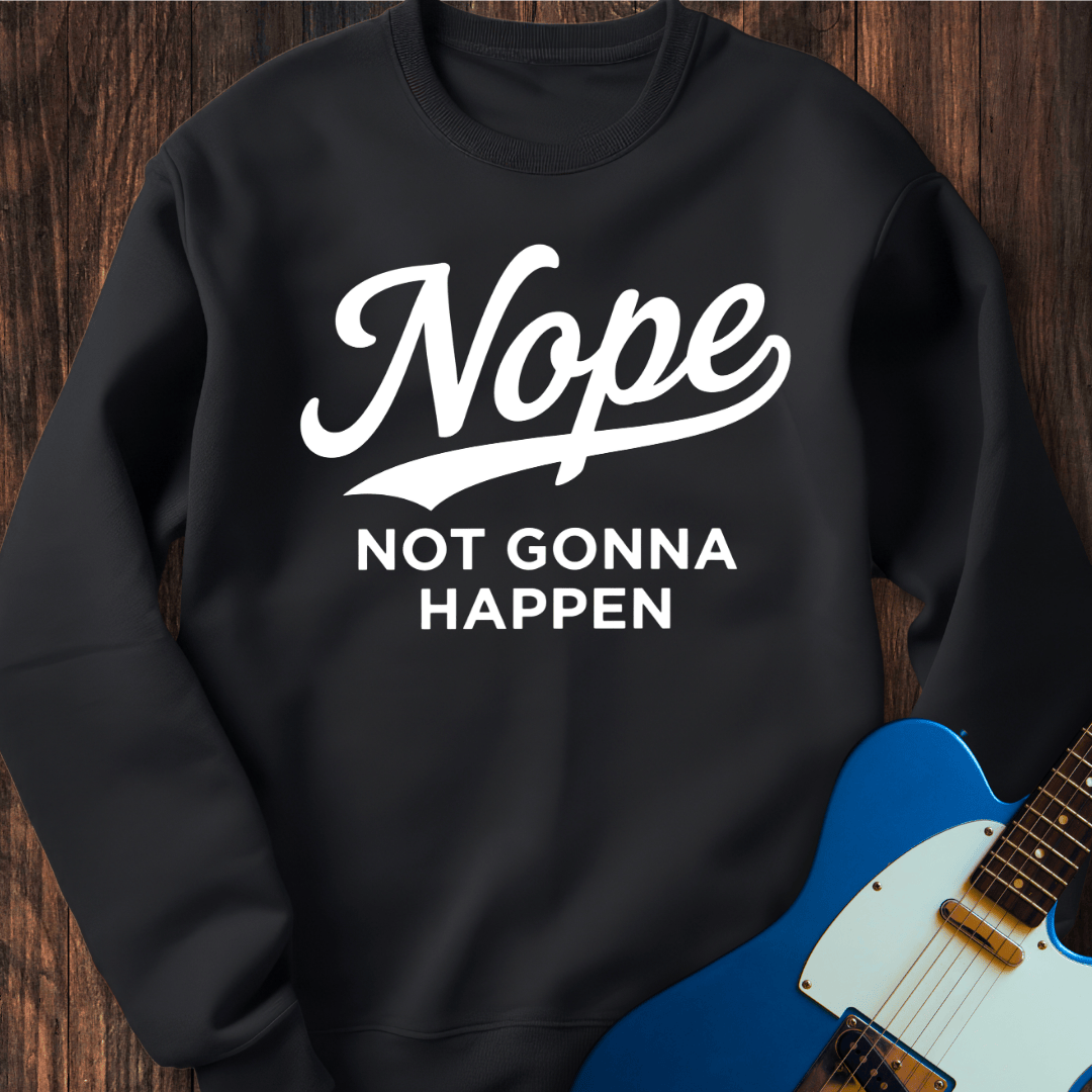 Nope (Not Gonna Happen) Sweatshirt