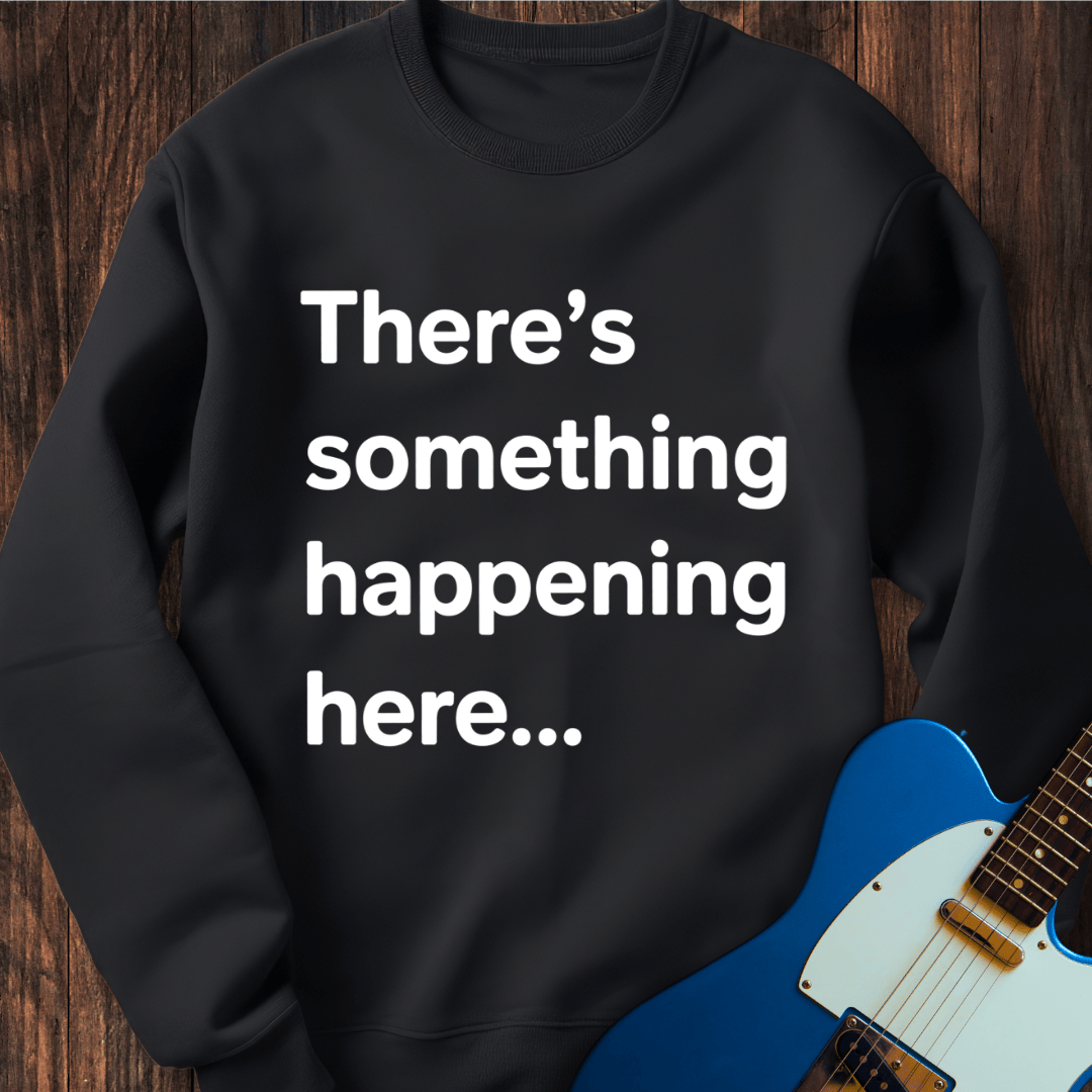 There's Something Happening Here... (I) Sweatshirt