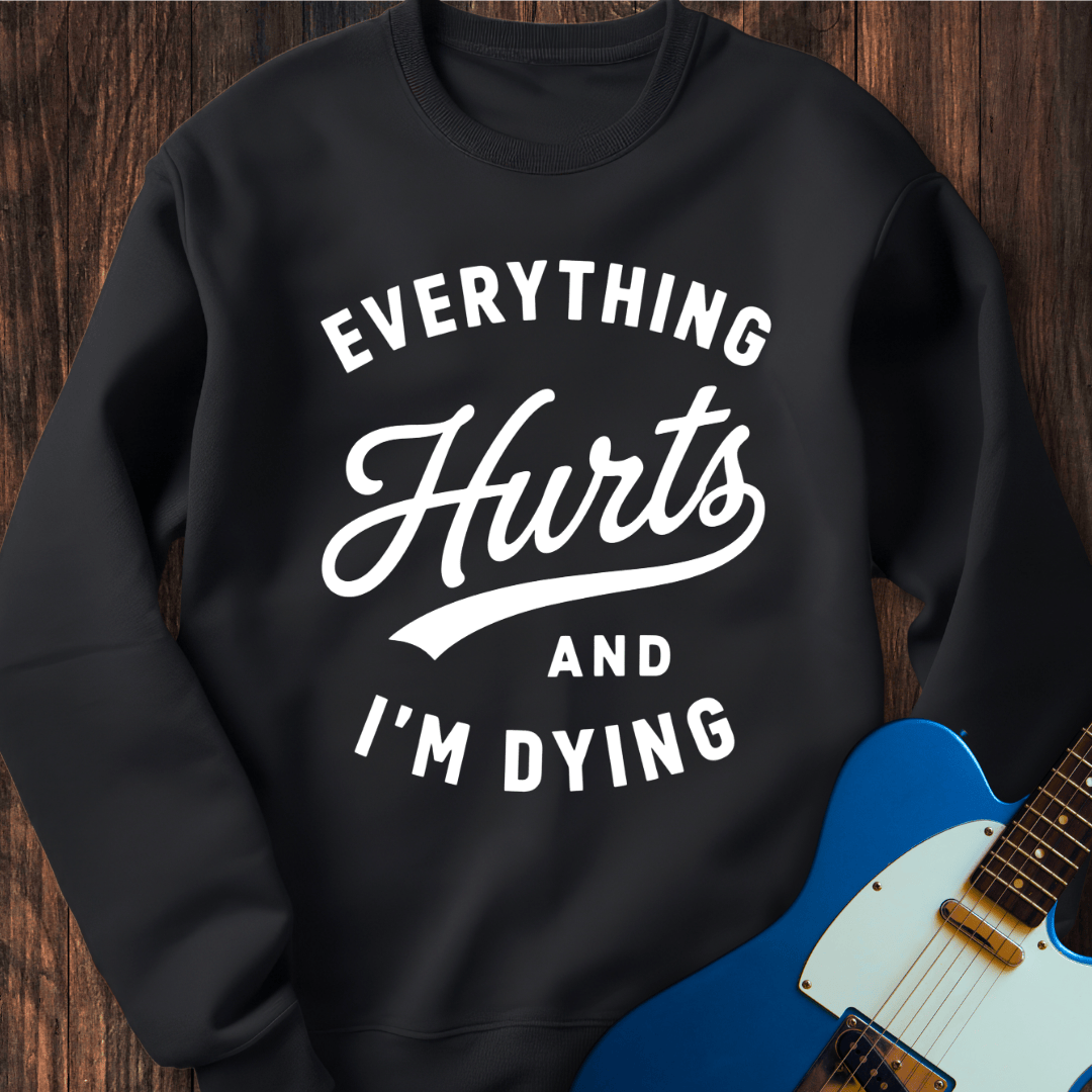 Everything Hurts (I'm Dying) Sweatshirt