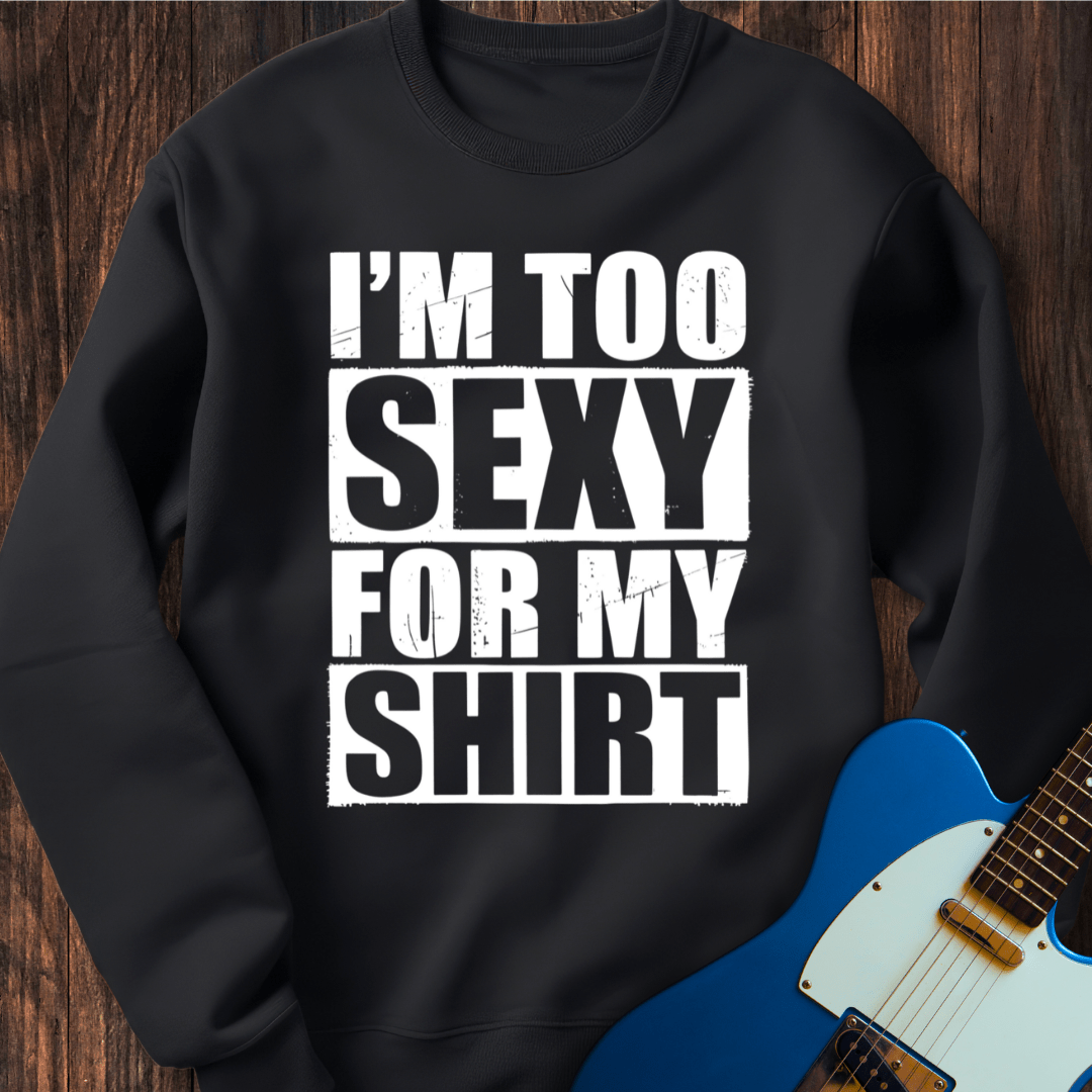 I'm Too Sexy For My Shirt Sweatshirt