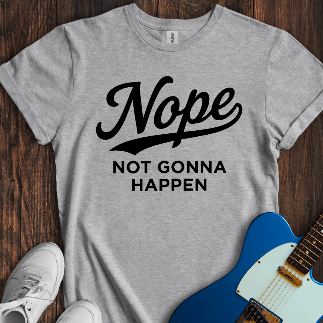 Nope (Not Gonna Happen) T-Shirt