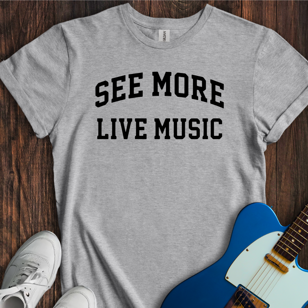 See More Live Music T-Shirt