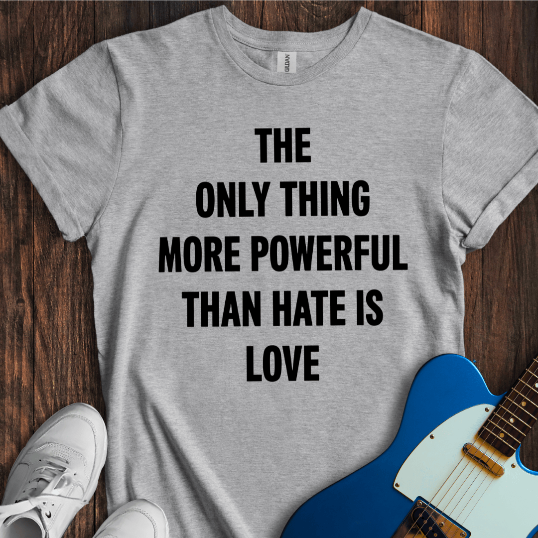 More Powerful Than Hate (Love) T-Shirt