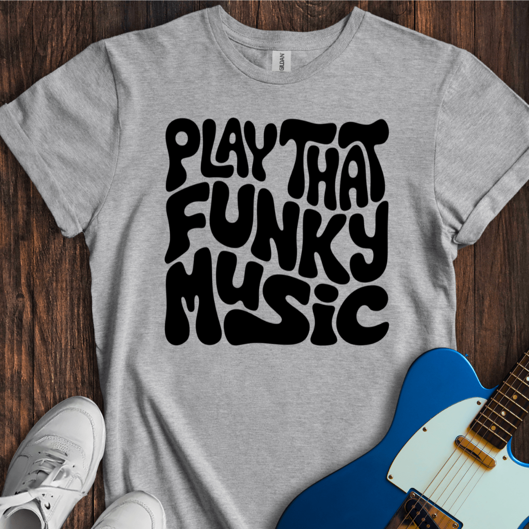 Play That Funky Music (II) T-Shirt