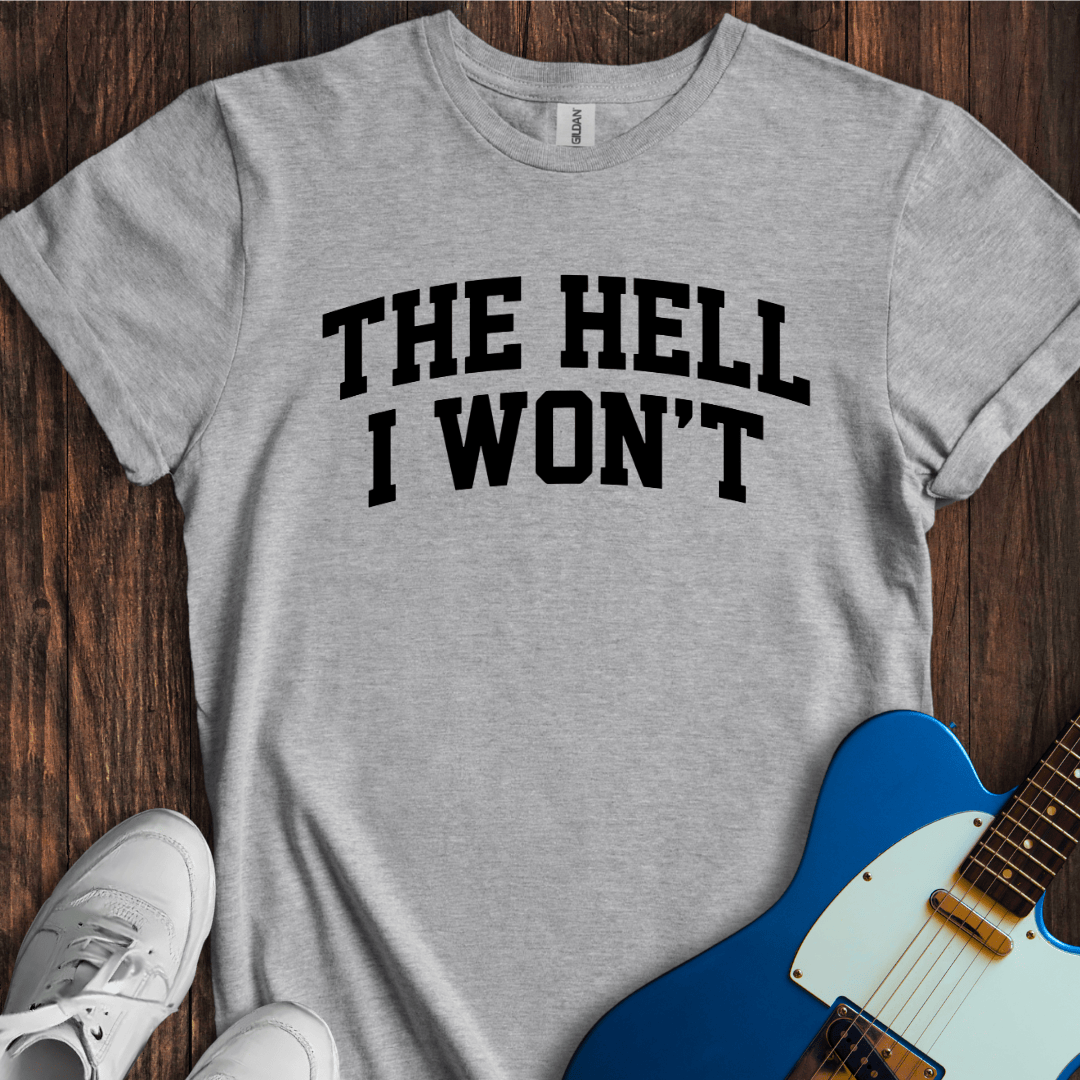 The Hell I Won't T-Shirt