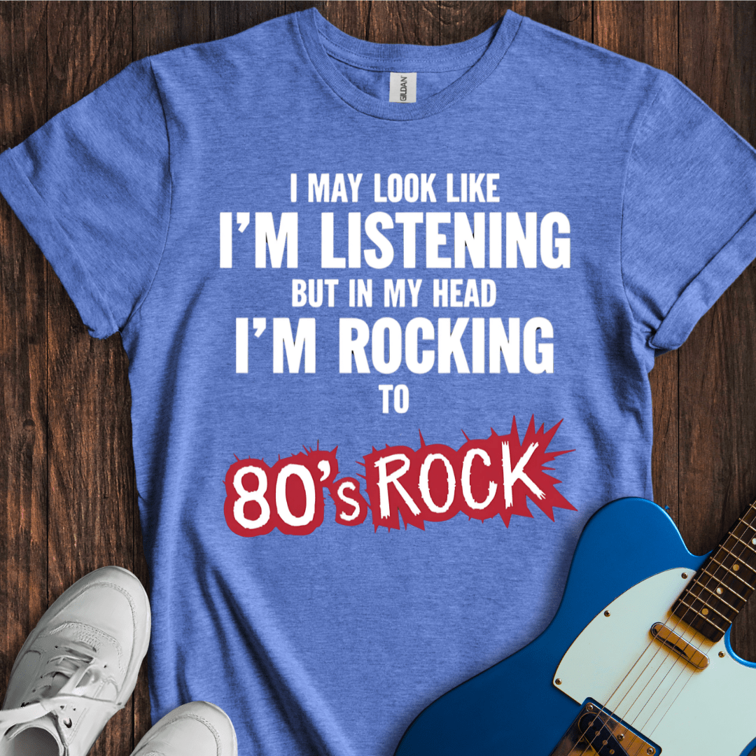I May Look Like I'm Listening... (80's Rock) T-Shirt