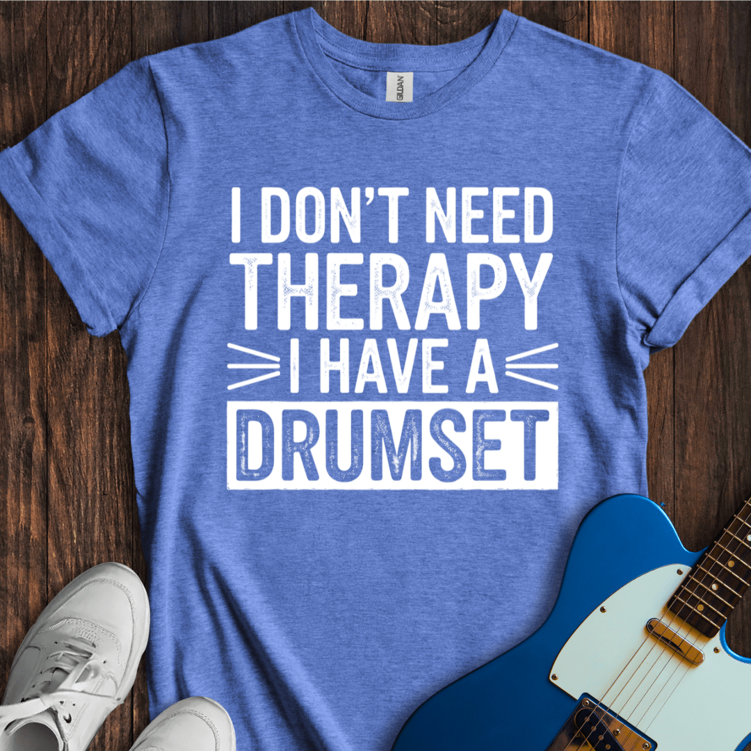 I Don't Need Therapy... (Drumset) T-Shirt