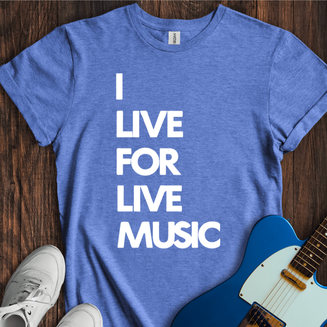 I Live For Live Music T-Shirt
