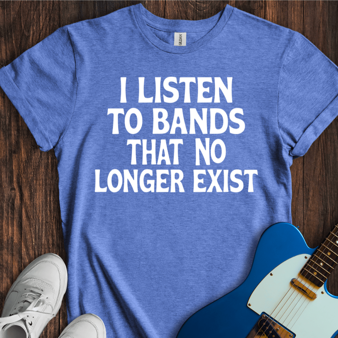 I Listen To Bands That No Longer Exist (II) T-Shirt