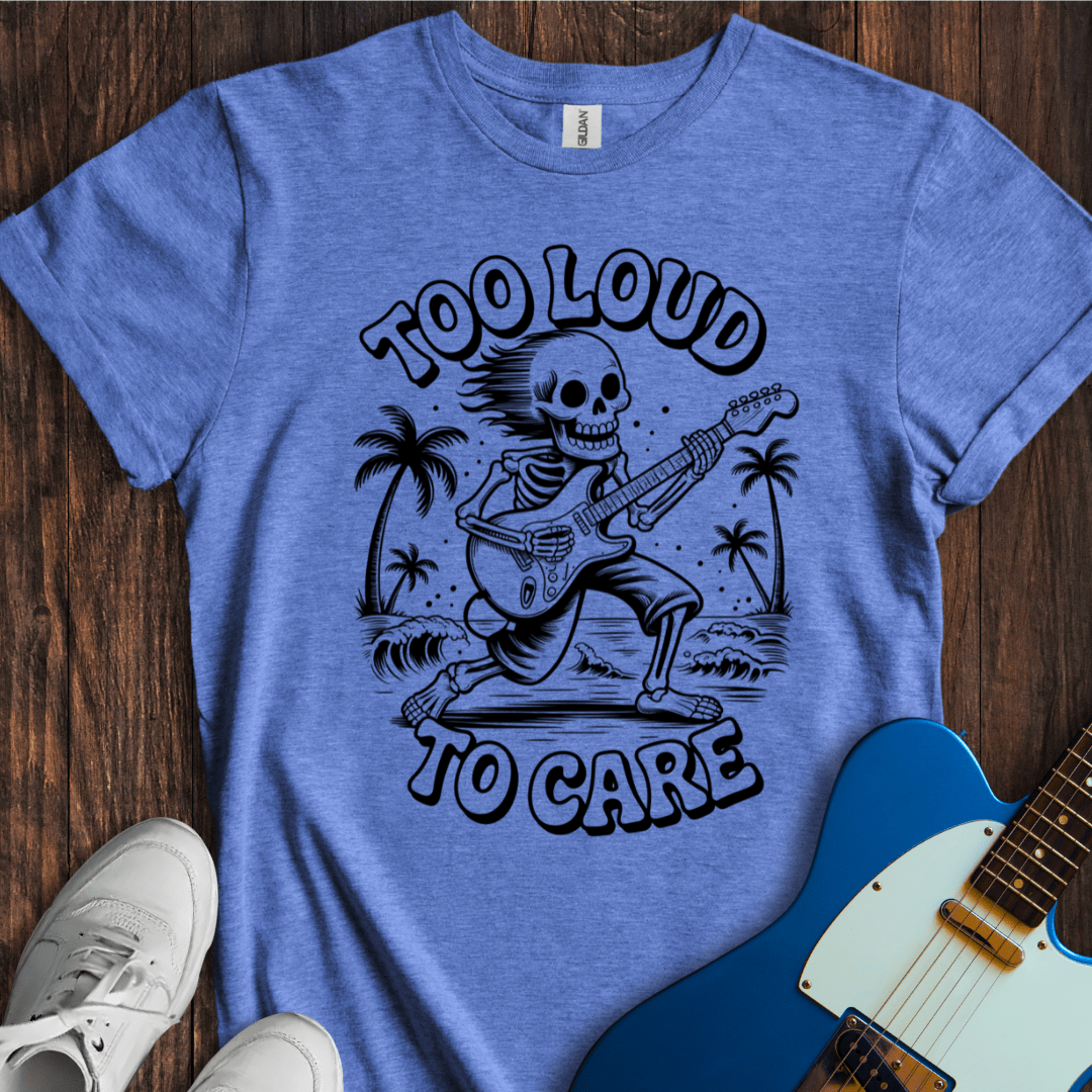 Too Loud To Care T-Shirt