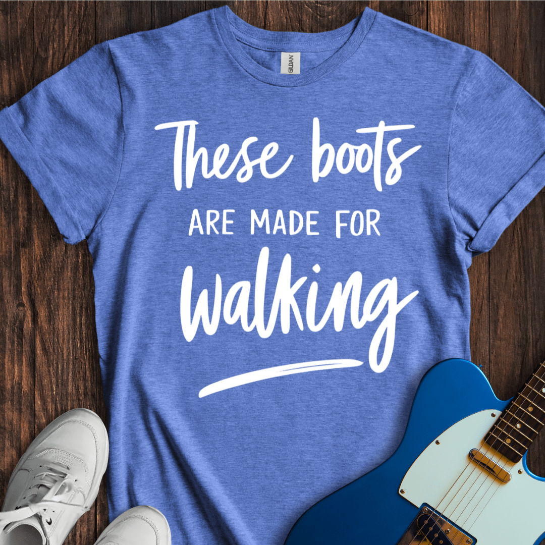 These Boots Are Made For Walking T-Shirt