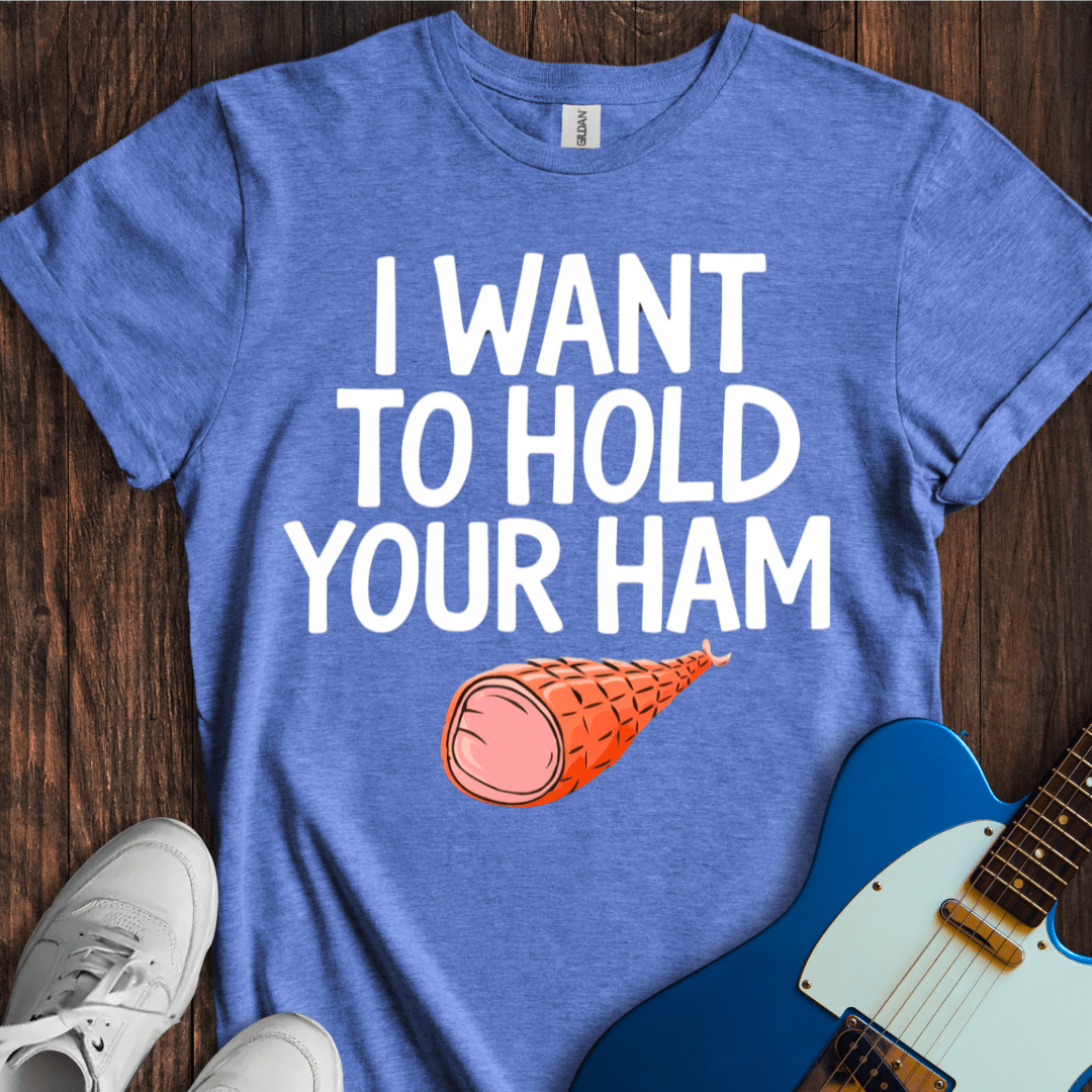 I Want To Hold Your Ham T-Shirt
