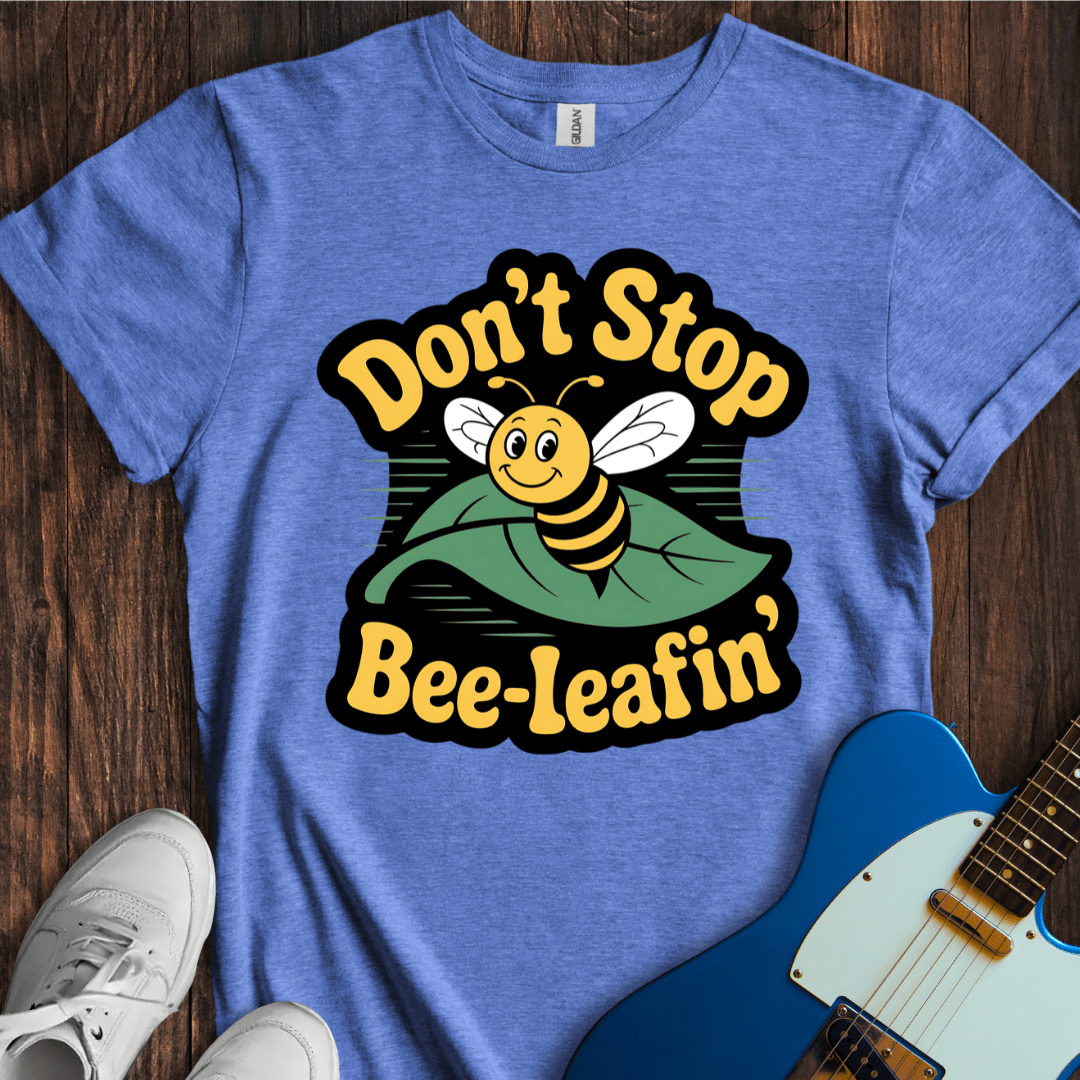 Don't Stop Bee-leafin' T-Shirt