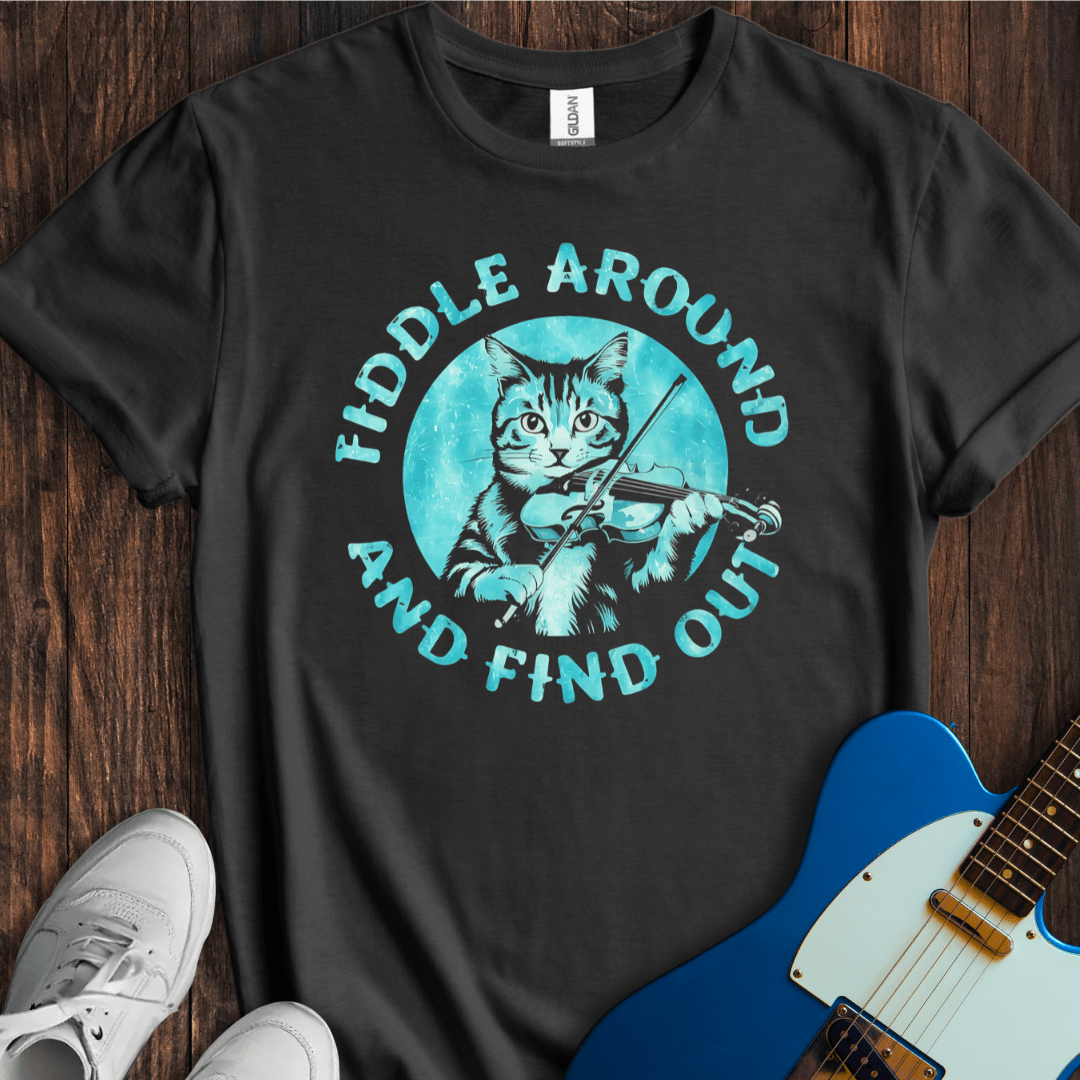 Fiddle Around, Find Out T-Shirt
