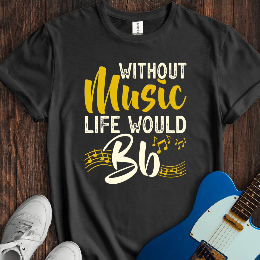 Without Music Life Would B Flat T-Shirt