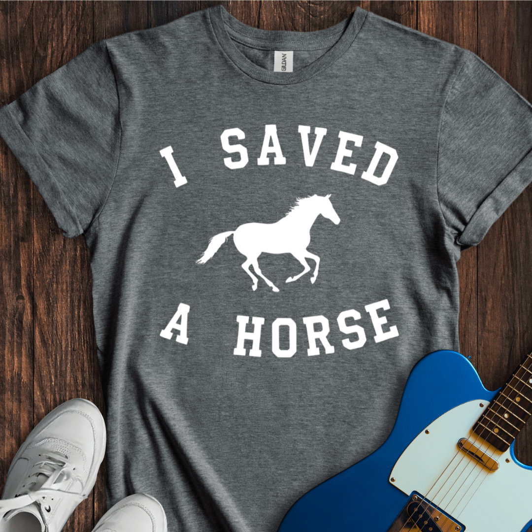 I Saved A Horse T-Shirt