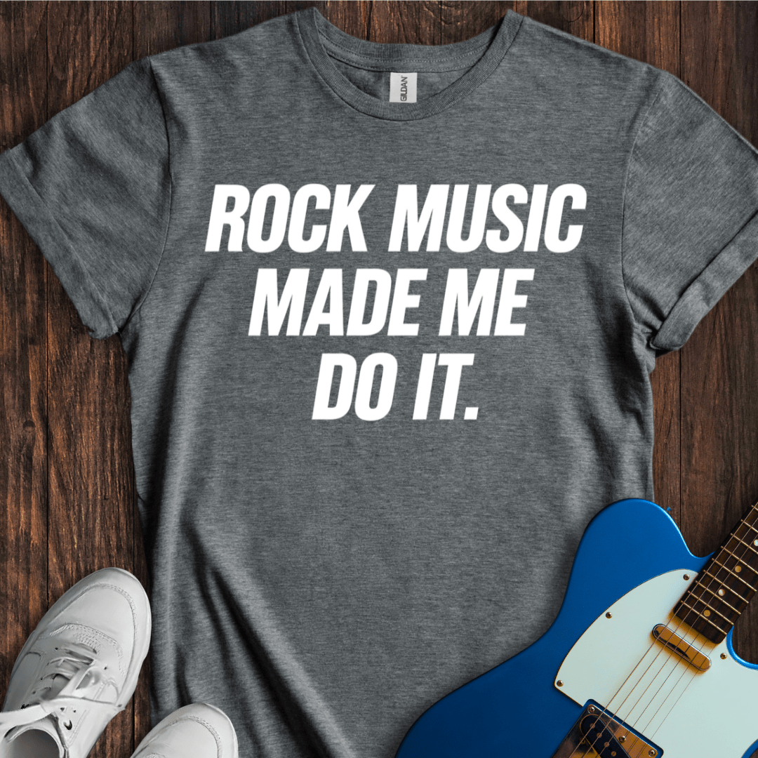 Rock Music Made Me Do It T-Shirt