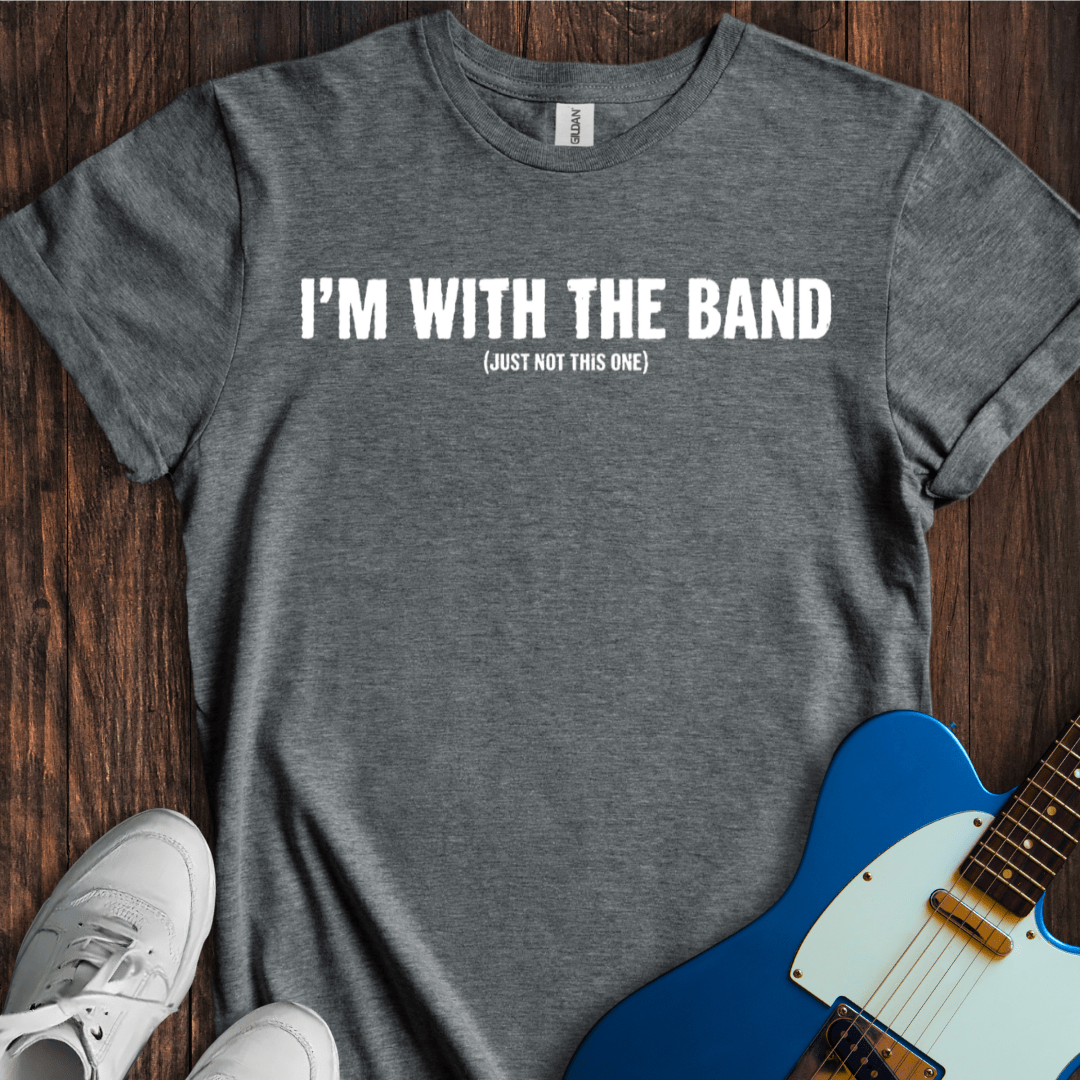 I'm With The Band (Just Not This One) T-Shirt