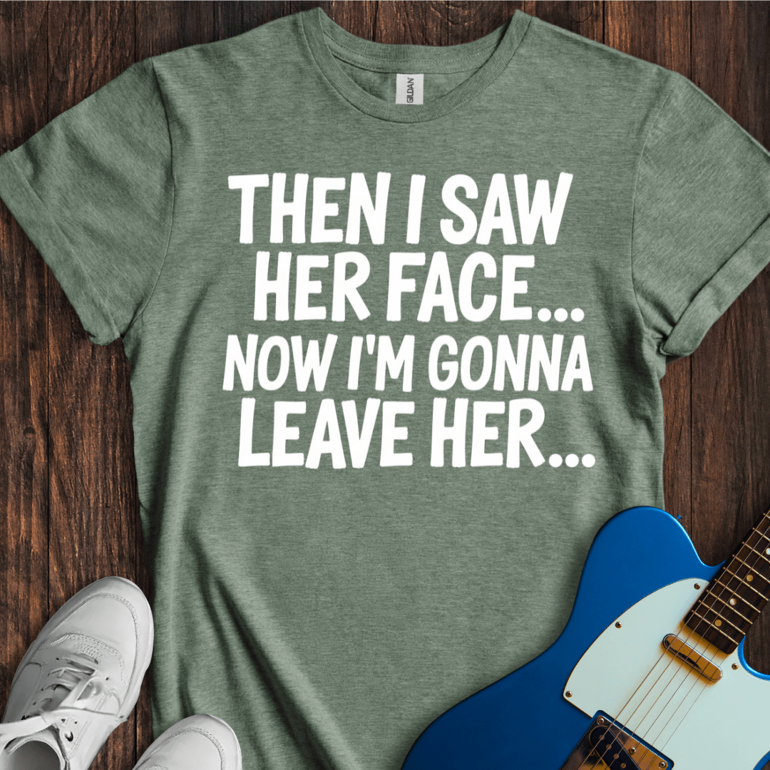 Then I Saw Her Face... T-Shirt