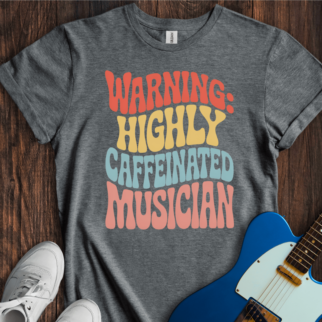 Warning: Highly Caffeinated Musician T-Shirt