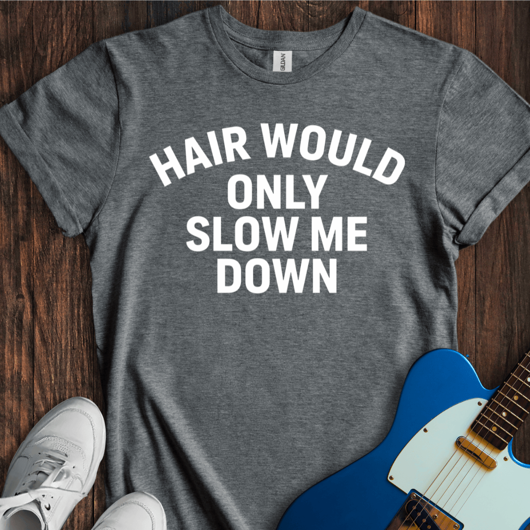 Hair Would Only Slow Me Down T-Shirt
