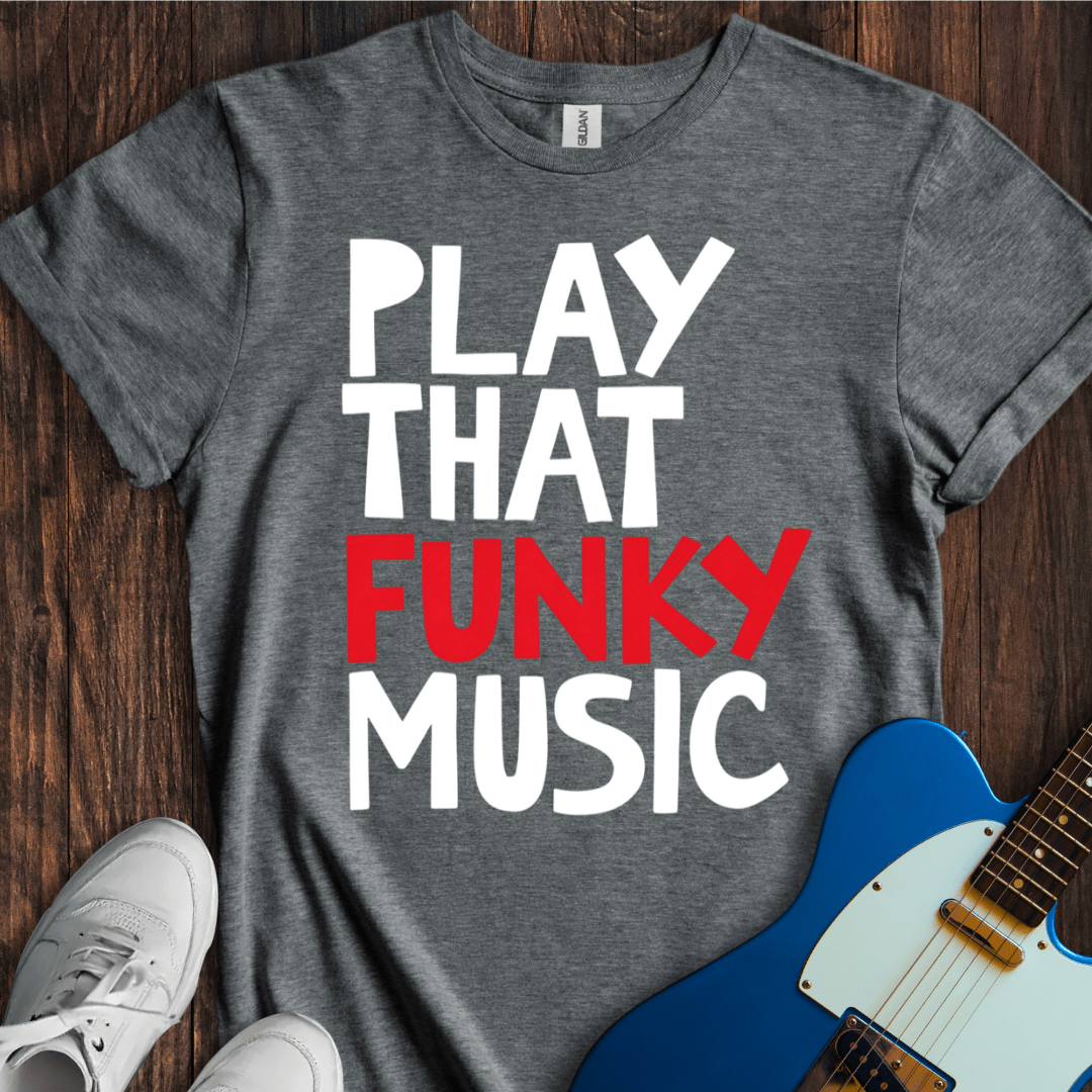 Play That Funky Music (III) T-Shirt
